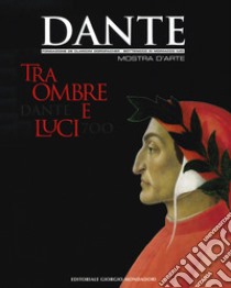 Dante 700. Tra ombre e luci. Ediz. illustrata libro