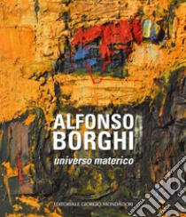 Alfonso Borghi. Universo materico. Ediz. illustrata libro