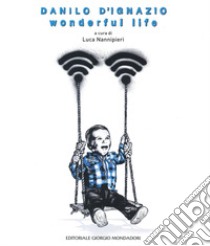 Danilo D'Ignazio. Wonderful life. Ediz. illustrata libro di Nannipieri L. (cur.)