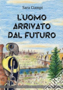 L'uomo arrivato dal futuro libro di Ciampi Sara