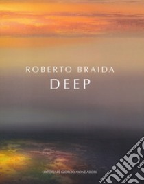 Roberto Braida. Deep libro di Ferrucci R. (cur.)