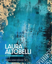 Laura Altobelli. Signa artis. Ediz. italiana e inglese libro di Bogliolo F. (cur.)