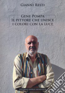 Gene Pompa. Il pittore che unisce i colori con la luce. Ediz. illustrata libro di Resti Gianni