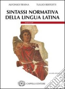 Sintassi normativa della lingua latina. Teoria. Per i Licei e gli Ist. magistrali libro di Traina Alfonso, Bertotti Tullio