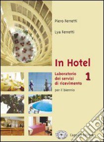 In hotel. Laboratorio dei servizi di ricevimento. Per gli Ist. professionali alberghieri. Con CD-ROM. Vol. 1 libro di Ferretti Piero, Ferretti Lya