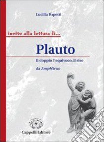 Plauto. Il doppio, l'equivoco, il riso. Per i Licei e gli Ist. magistrali libro di Rapetti Lucilla