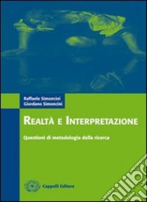 Realtà e interpretazione. Questioni di metodologia della ricerca. Materiali per il docente. Per gli Ist. magistrali libro di Simoncini Raffaele, Simoncini Giordano