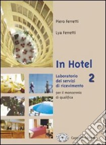 In hotel. Laboratorio dei servizi di ricevimento. Per gli Ist. professionali alberghieri. Vol. 2 libro di Ferretti Piero, Ferretti Lya