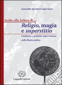 Religio, magia e superstitio. Credenze e pratiche superstiziose nella Roma antica. Per i Licei e gli Ist. magistrali libro di Bartoloni Saint Omer Antonella