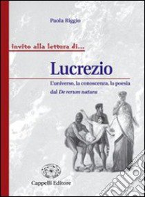 Lucrezio. L'universo, la conoscenza, al poesia del De rerum natura. Per i Licei e gli Ist. magistrali libro di Riggio Paola