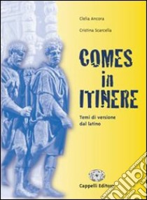 Comes in itinere. Temi di versione dal latino. Con materiali per il docente. Per i Licei e gli ist. magistrali libro di Ancora Clelia, Scarcella Cristina