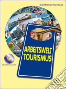 Arbeitswelt tourismus. Per le Scuole superiori. Con CD-ROM. Con espansione online libro di Cavazza Gianfranco