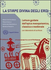 La stirpe divina degli eroi. Letture dall'epica mesopotamica, classica e medievale. Con laboratorio. Per i Licei e gli Ist. magistrali. Con espansione online libro di Brizzi M. Cristina, Colella Paola, Mazzarella Aureliana