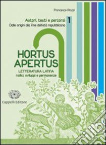 Hortus apertus. Per i Licei e gli Ist. magistrali. Con espansione online. Vol. 1: Dalle origini alla fine dell'età repubblicana libro di Piazzi Francesco