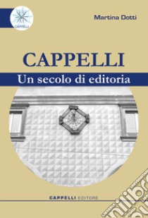 Cappelli. Un secolo di editoria libro di Dotti Martina