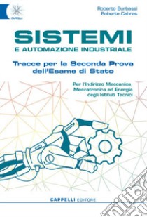 Sistemi e automazione industriale. Tracce per la seconda prova dell'esame di Stato. Meccatronica ed energia. Per gli Ist. tecnici e professionali. Con e-book. Con espansione online libro di Burbassi Roberto; Cabras Roberto