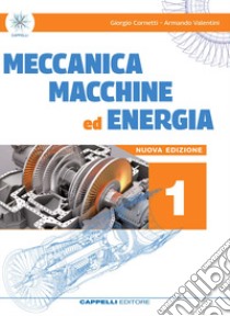 Meccanica macchine ed energia. Meccanica meccatronica. Per le Scuole superiori. Vol. 1 libro di Cornetti Giorgio; Valentini Armando