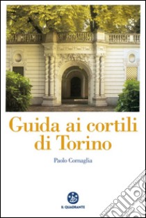 Guida ai cortili di Torino libro di Cornaglia Paolo