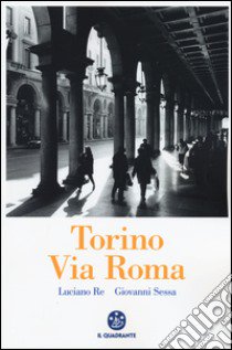 Torino. Via Roma. Ediz. illustrata libro di Re Luciano; Sessa Giovanni