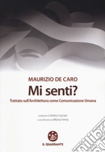 Mi senti? Trattato sull'architettura come comunicazione umana libro di De Caro Maurizio