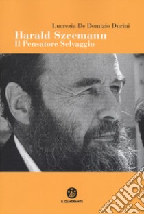 Harald Szeemann. Il pensatore selvaggio libro di De Domizio Durini Lucrezia