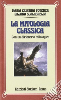 Mitologia classica. Con dizionario mitologico. Per i Licei e gli Ist. Magistrali libro di Scalabrella Silvano - Potenza M. Cristina