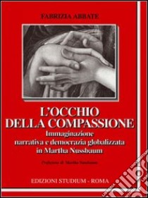 L'occhio della compassione. Immaginazione narrativa e democrazia globalizzata in Martha Nussbaum libro di Abbate Fabrizia