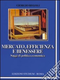 Mercato, efficienza e benessere. Saggi di politica economica libro di Regoli Giorgio