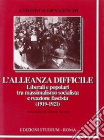 L'alleanza difficile. Liberali e popolari tra massimalismo socialista e reazione fascista (1919-1921) libro di Scornajenghi Antonio