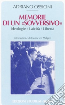 Memorie di un «sovversivo». Ideologie, laicità, libertà libro di Ossicini Adriano