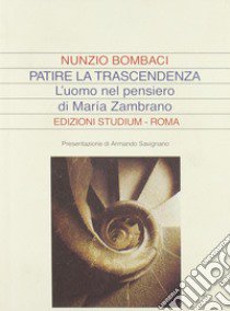 Patire la trascendenza. L'uomo nel pensiero di Maria Zambrano libro di Bombaci Nunzio