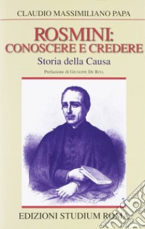 Rosmini: conoscere e credere. Storia della causa  libro di Papa Claudio M.