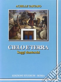 Cielo e terra. Saggi danteschi libro di Tartaro Achille