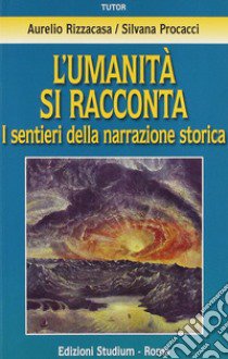 L'umanità si racconta. I sentieri della narrazione storica libro di Rizzicasa Aurelio; Procacci Silvana