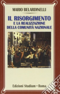 Il Risorgimento e la realizzazione della comunità nazionale libro di Belardinelli Mario