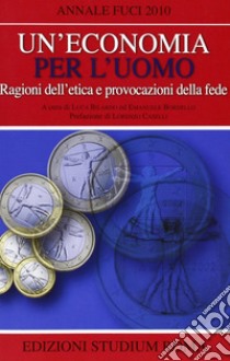 Un'economia per l'uomo. Ragioni dell'etica e provocazione della fede libro di Bilardo L. (cur.); Bordello E. (cur.)