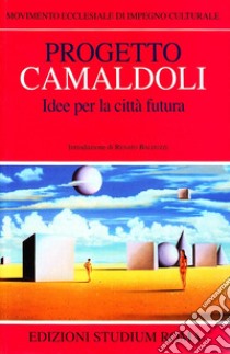 Progetto Camaldoli. Idee per la città futura libro di Movimento ecclesiale di impegno culturale (cur.)