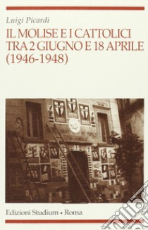 Il Molise e i cattolici tra il 2 giugno e il 18 aprile (1946-1948) libro di Picardi Luigi