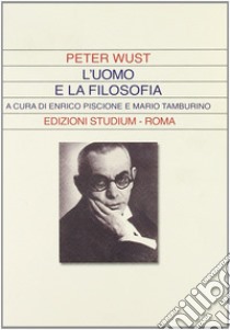 L'uomo e la filosofia libro di Wust Peter; Piscione E. (cur.); Tamburino M. (cur.)