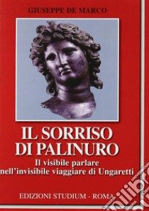 Il Sorriso di Palinuro. Il visibile parlare nell'invisibile viaggiare di Ungaretti libro di De Marco Giuseppe