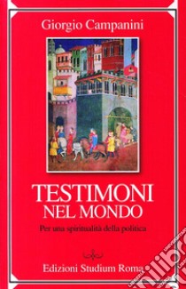 Testimoni nel mondo. Per una spiritualità della politica libro di Campanini Giorgio