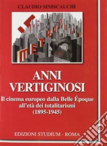 Anni vertiginosi. Il cinema europeo dalla Belle Epoque all'età dei totalitarismi (1895-1945) libro di Siniscalchi Claudio