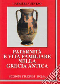 Paternità e vita familiare nella Grecia antica libro di Seveso Gabriella