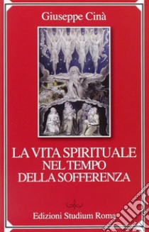 La vita spirituale nel tempo della sofferenza libro di Cinà Giuseppe