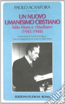 Un nuovo umanesimo cristiano. Aldo Moro e «Studium» (1945-1948) libro di Acanfora Paolo