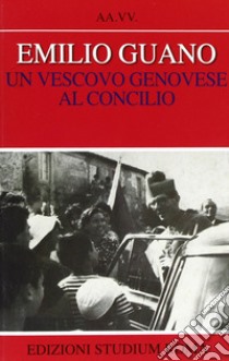 Emilio Guano. Un vescovo genovese al Concilio libro