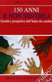 150 anni e non sentirli. Eredità e prospettive dell'Italia che cambia libro di Martini S. (cur.); Petti M. (cur.)