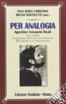 Per analogia. Agostino Venanzio Reali. Atti 2005-2010 libro di Tamburini Anna Maria; Bartoletti B. (cur.)