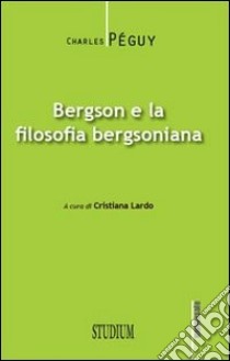 Bergson e la filosofia bergsoniana libro di Péguy Charles; Lardo C. (cur.)