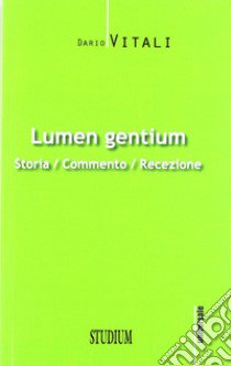 Lumen gentium. Storia, commento, recezione libro di Vitali Dario